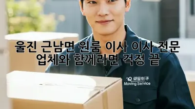 울진 근남면 원룸 이사, 이사 전문 업체와 함께라면 걱정 끝!